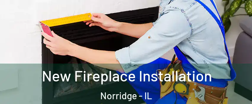 New Fireplace Installation Norridge - IL