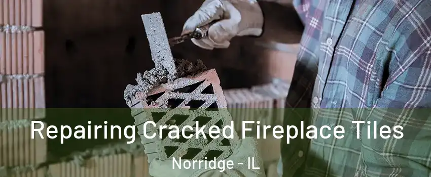  Repairing Cracked Fireplace Tiles Norridge - IL