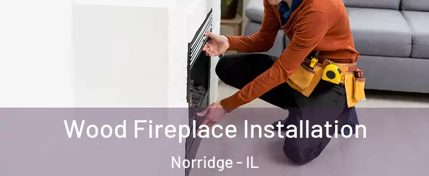  Wood Fireplace Installation Norridge - IL