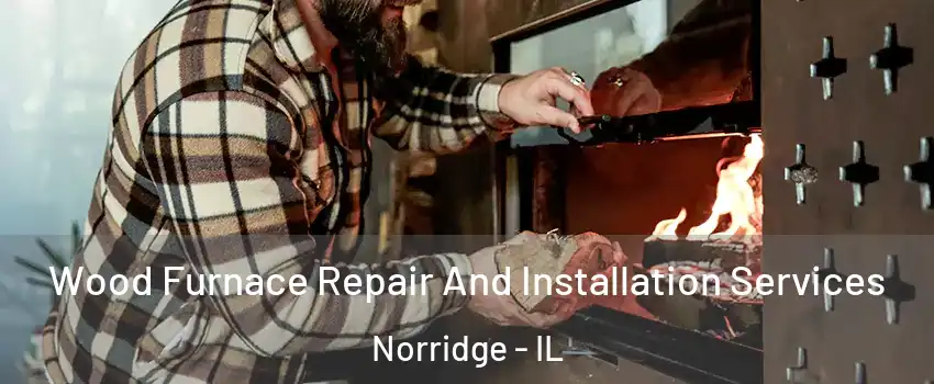  Wood Furnace Repair And Installation Services Norridge - IL